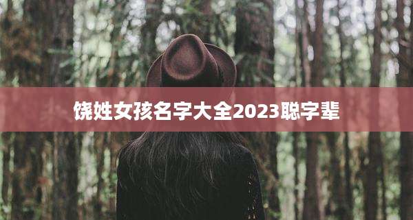 饶姓女孩名字大全2023聪字辈
