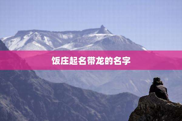饭庄起名带龙的名字