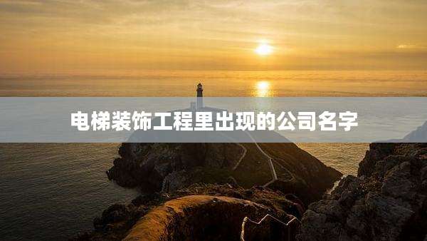 电梯装饰工程里出现的公司名字