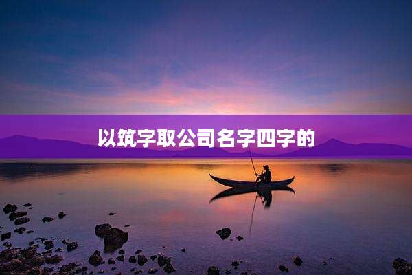 以筑字取公司名字四字的