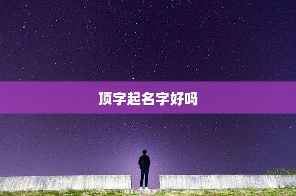 顶字起名字好吗