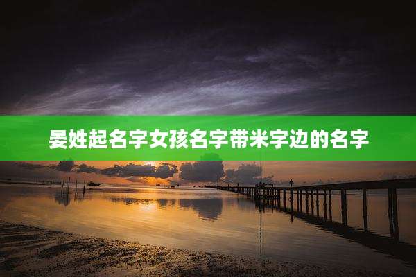 晏姓起名字女孩名字带米字边的名字
