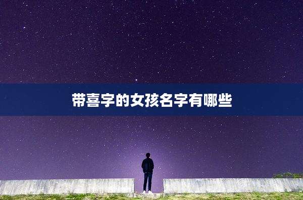 带喜字的女孩名字有哪些
