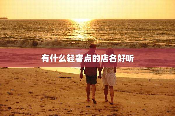 有什么轻奢点的店名好听