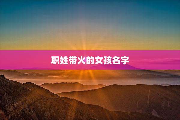 职姓带火的女孩名字