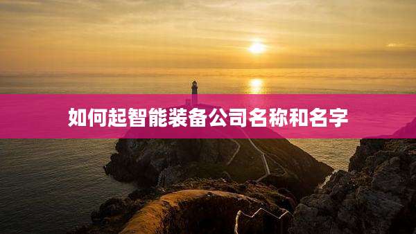 如何起智能装备公司名称和名字