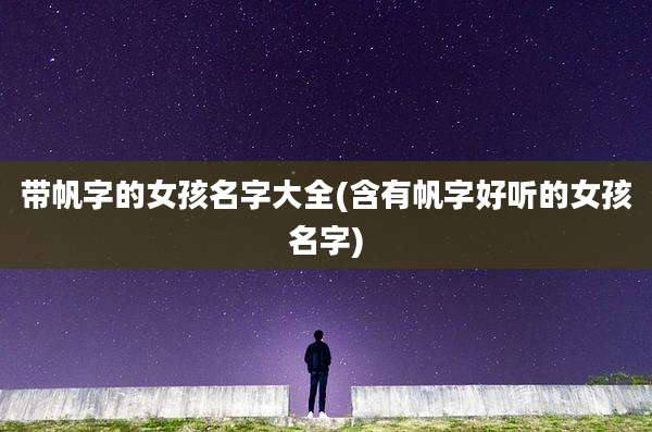 带帆字的女孩名字大全(含有帆字好听的女孩名字)