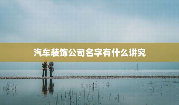 汽车装饰公司名字有什么讲究