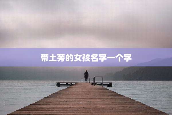 带土旁的女孩名字一个字
