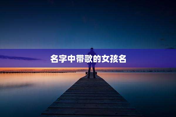 名字中带歌的女孩名