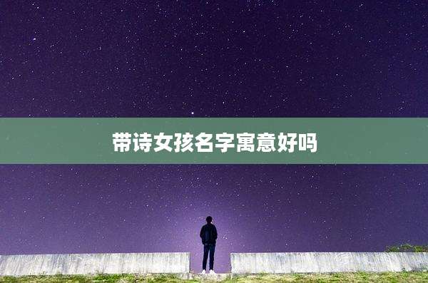 带诗女孩名字寓意好吗