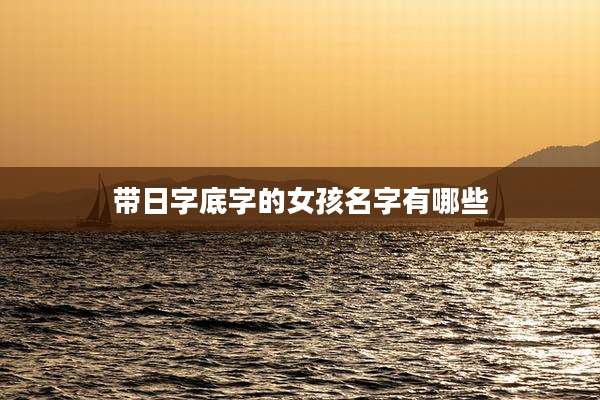 带日字底字的女孩名字有哪些