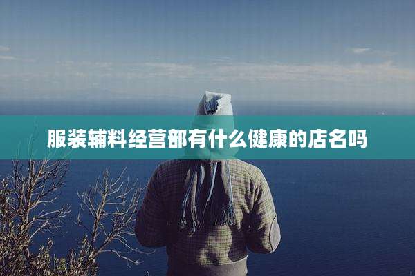 服装辅料经营部有什么健康的店名吗