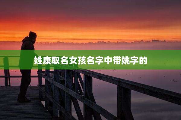 姓康取名女孩名字中带姚字的