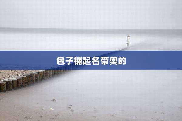 包子铺起名带奥的