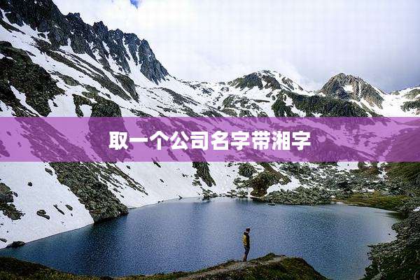 取一个公司名字带湘字