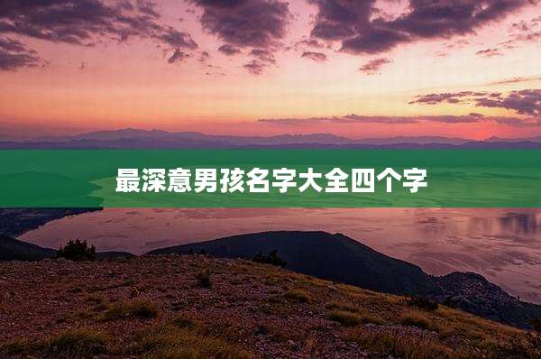 最深意男孩名字大全四个字