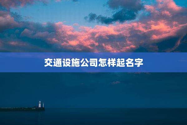 交通设施公司怎样起名字