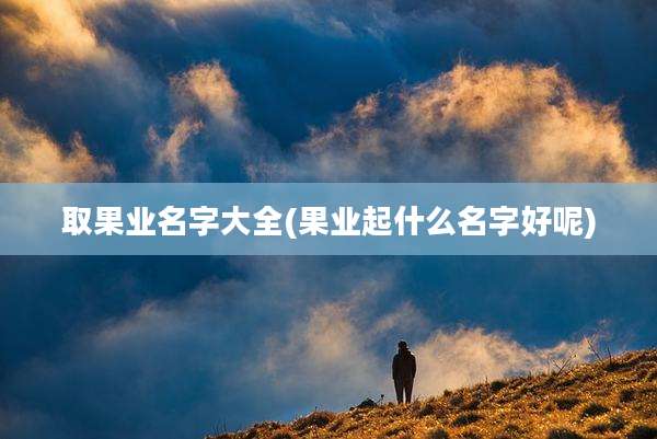 取果业名字大全(果业起什么名字好呢)