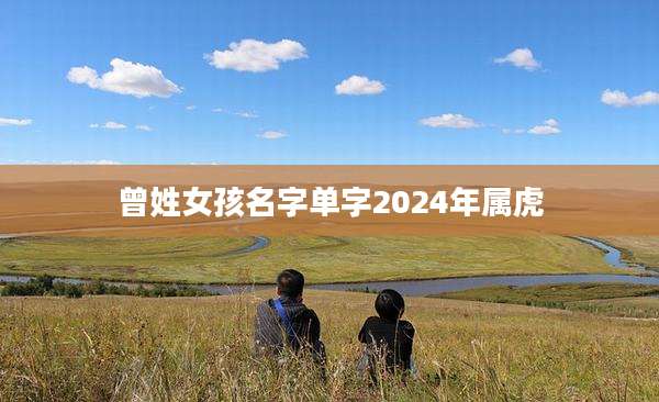 曾姓女孩名字单字2024年属虎