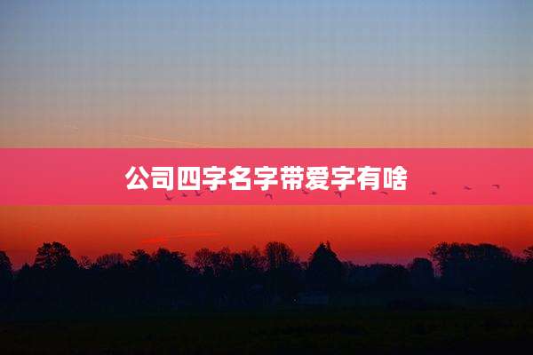 公司四字名字带爱字有啥
