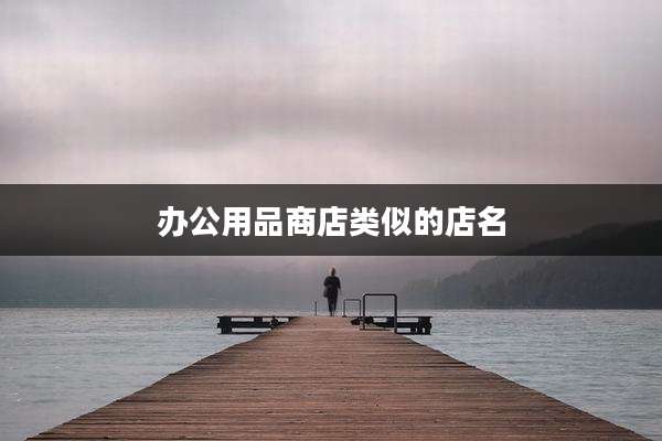 办公用品商店类似的店名
