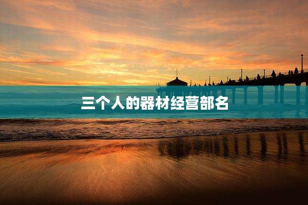 三个人的器材经营部名