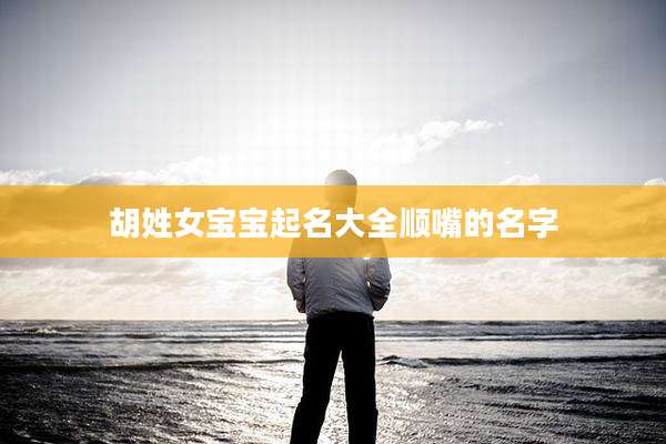 胡姓女宝宝起名大全顺嘴的名字