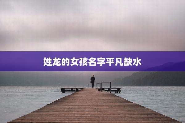 姓龙的女孩名字平凡缺水