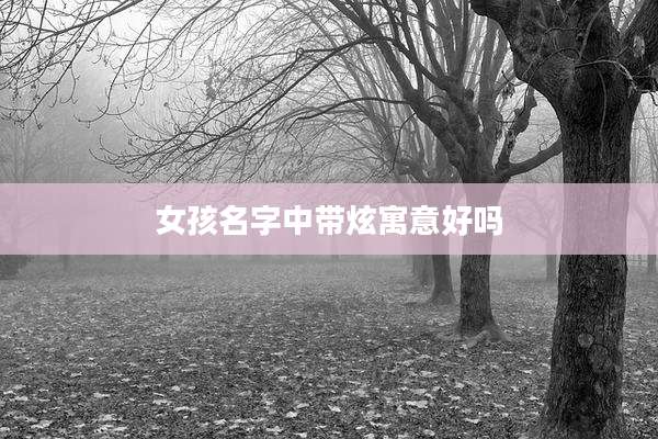 女孩名字中带炫寓意好吗