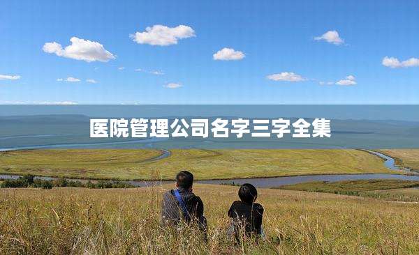 医院管理公司名字三字全集