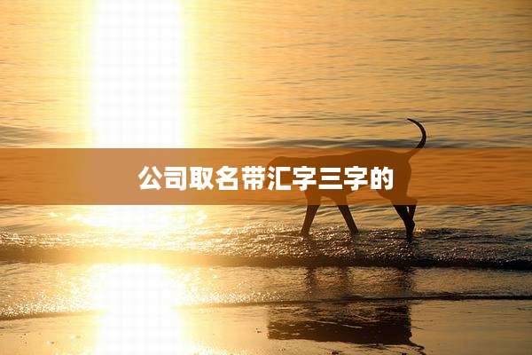 公司取名带汇字三字的