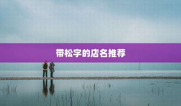 带松字的店名推荐