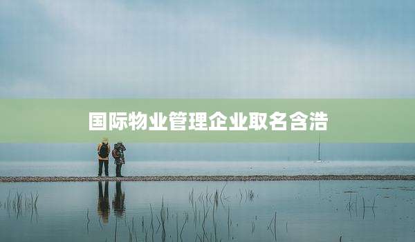 国际物业管理企业取名含浩