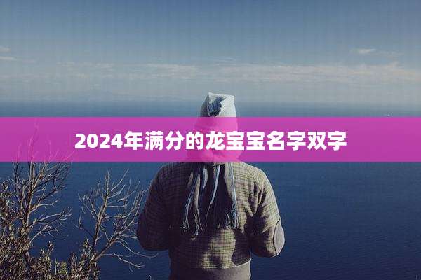 2024年满分的龙宝宝名字双字