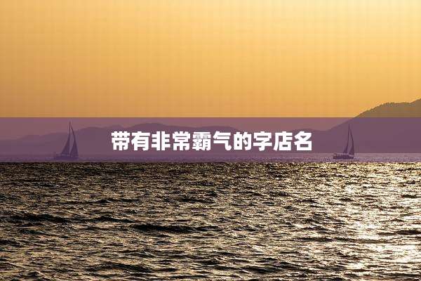 带有非常霸气的字店名