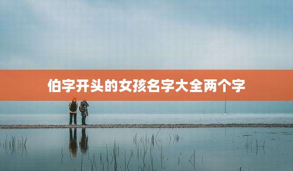 伯字开头的女孩名字大全两个字