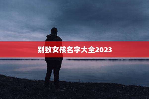 别致女孩名字大全2023