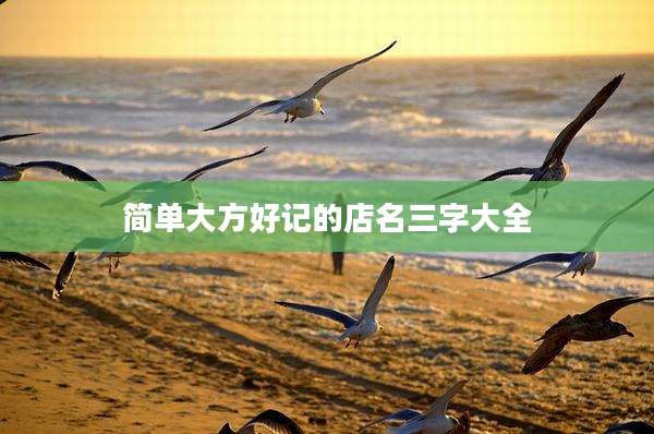 简单大方好记的店名三字大全