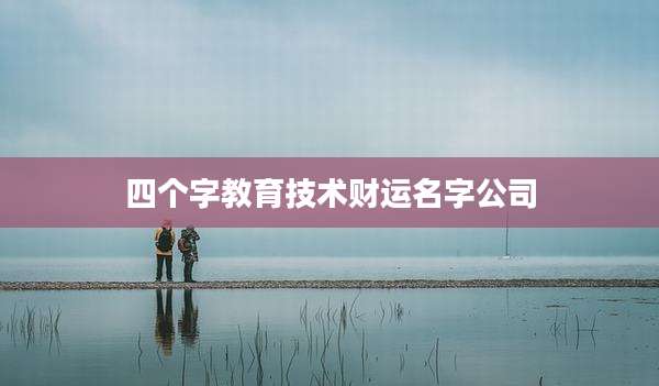 四个字教育技术财运名字公司