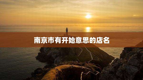南京市有开始意思的店名
