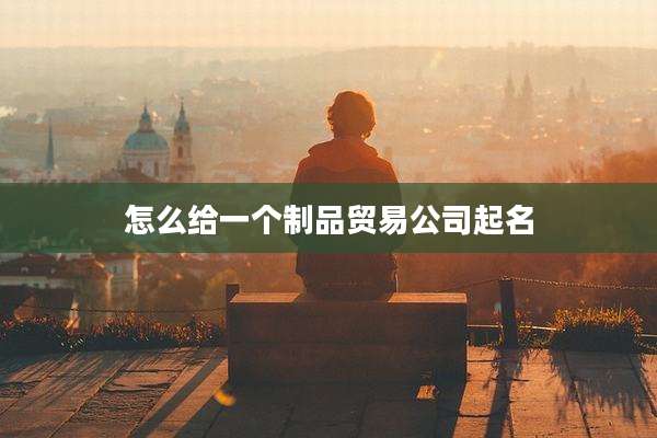 怎么给一个制品贸易公司起名