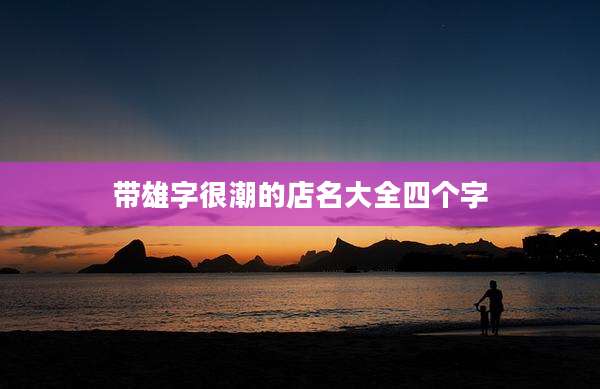 带雄字很潮的店名大全四个字