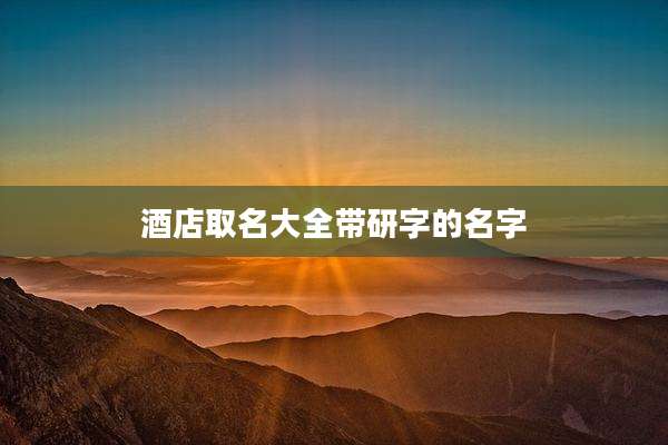 酒店取名大全带研字的名字