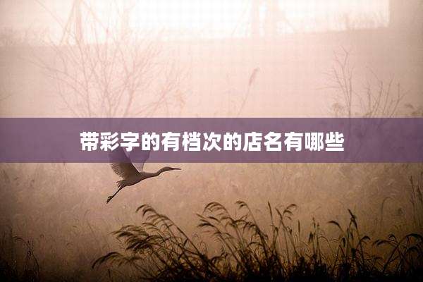 带彩字的有档次的店名有哪些