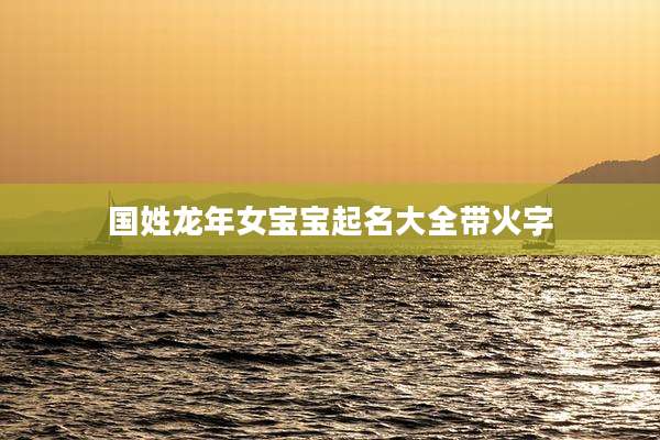 国姓龙年女宝宝起名大全带火字