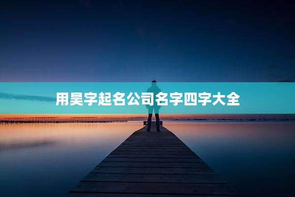 用昊字起名公司名字四字大全