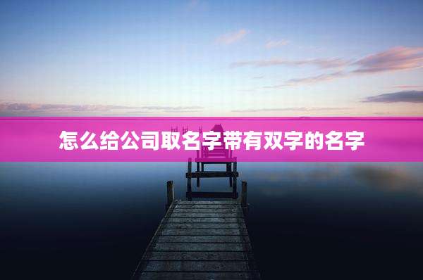 怎么给公司取名字带有双字的名字