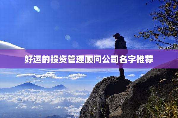 好运的投资管理顾问公司名字推荐