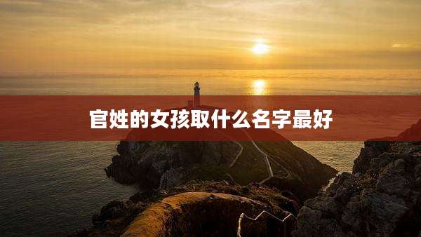 官姓的女孩取什么名字最好